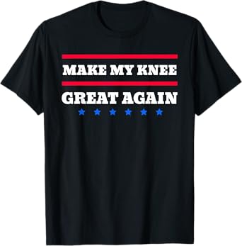 Make My Knee Great Again Funny Broken Knee Recovery T-Shirt