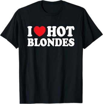 I Love Hot Blondes I Heart Hot Blonde Funny Husband Wife T-Shirt