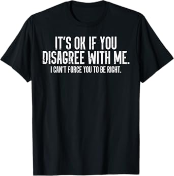Ok If You Disagree With Me Funny Saying Sarcasm Women Men T-Shirt