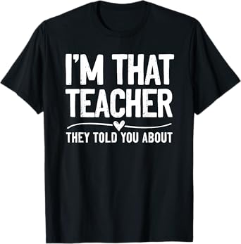 I'm That Teacher They Told You About Funny Back To School T-Shirt