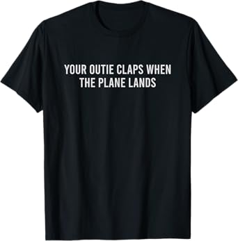 Your Outie Claps When The Plane Lands T-Shirt