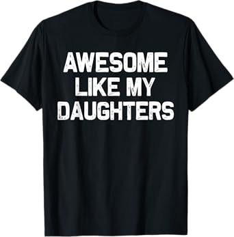 Awesome Like My DaughterS Shirt Funny Men Dad Fathers Day T-Shirt