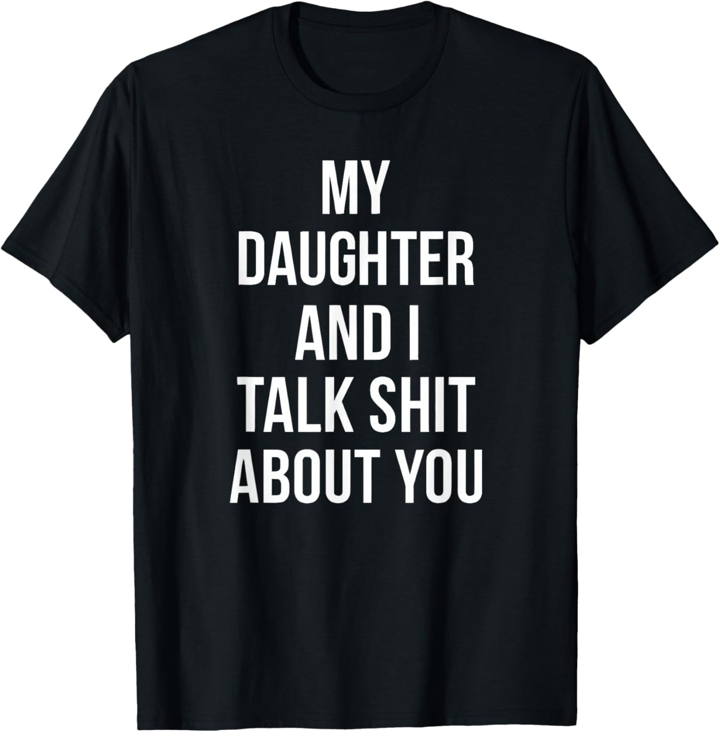 My Daughter and I Talk Crap About You T-Shirt