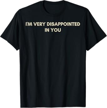 I'm Very Disappointed In You Funny Saying Quotes Joke Humor T-Shirt