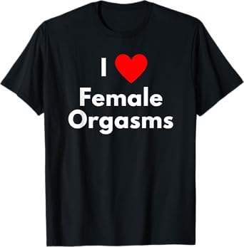 I love Female Orgasms - with a red heart T-Shirt