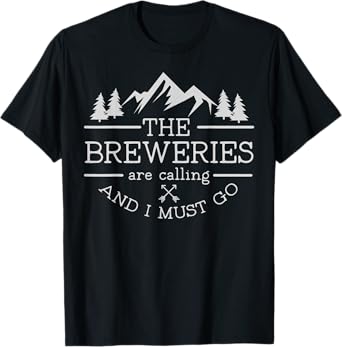 The Beer Breweries are Calling and I Must Go Craft Beer T-Shirt