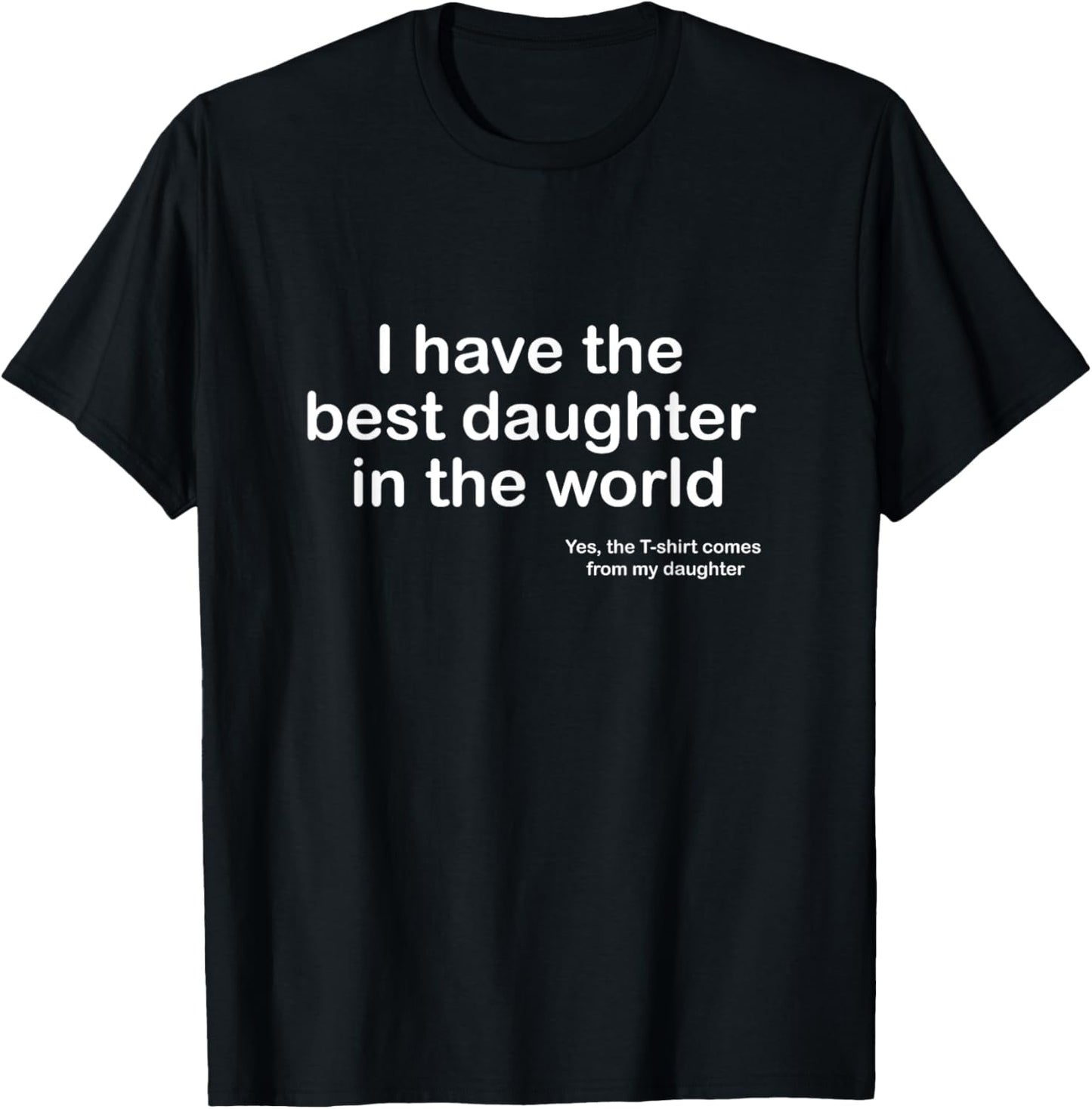 I Have the Best Daughter in the World Father's Day Gift Dad T-Shirt