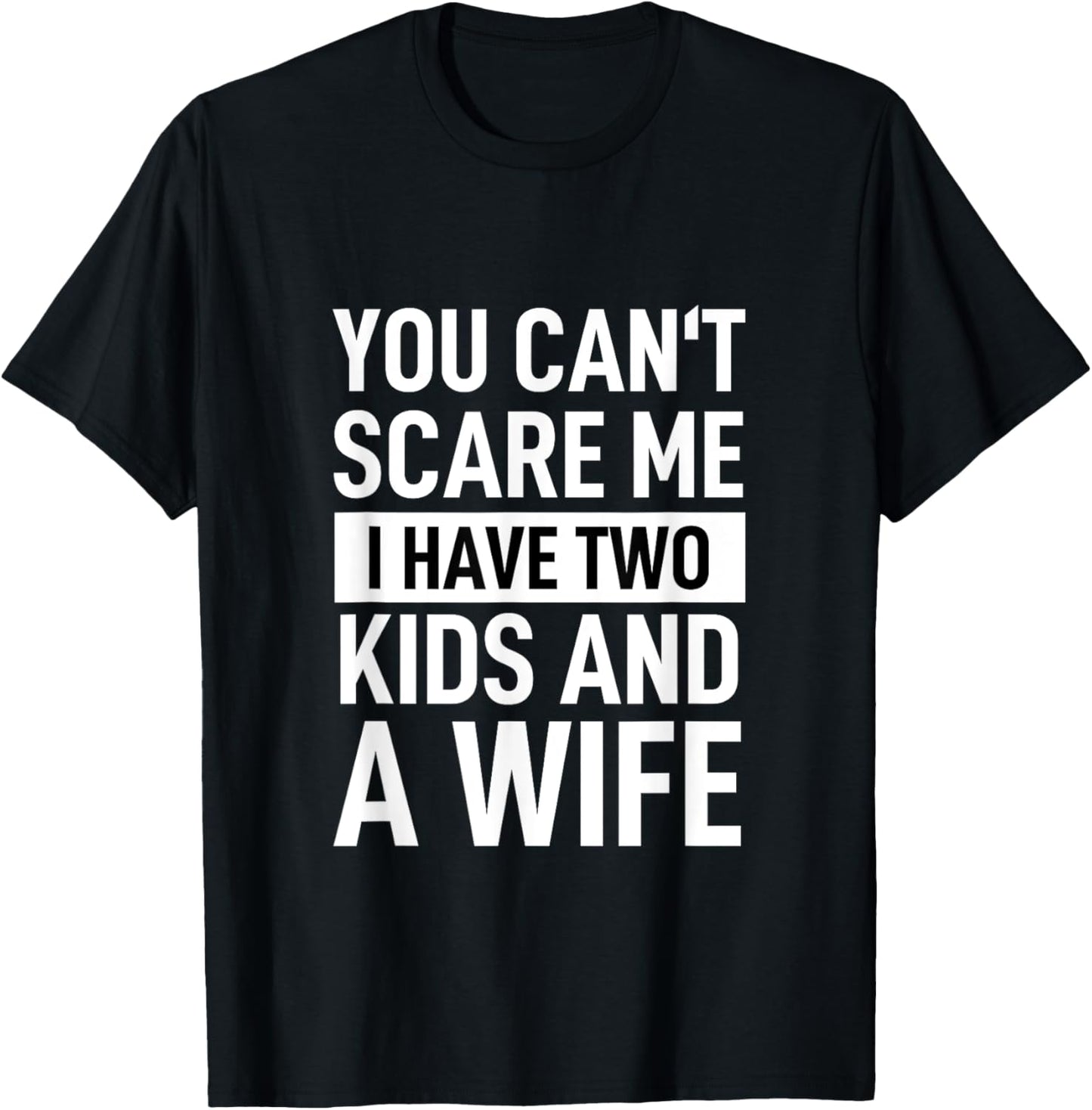 Father Dad Fun You Can´t Scare Me I Have Two Kids And A Wife T-Shirt