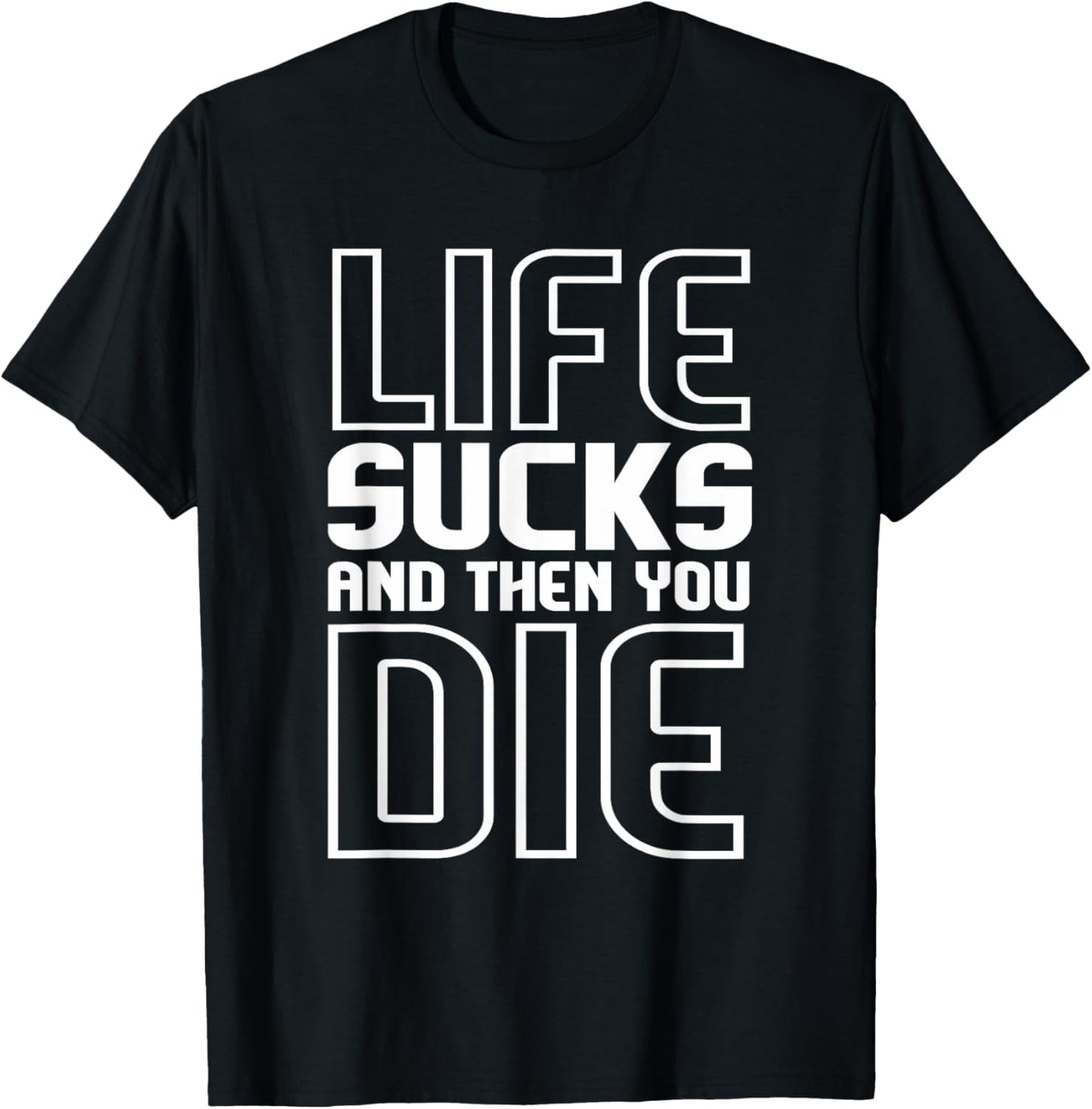 Life Sucks And Then You Die T-Shirt