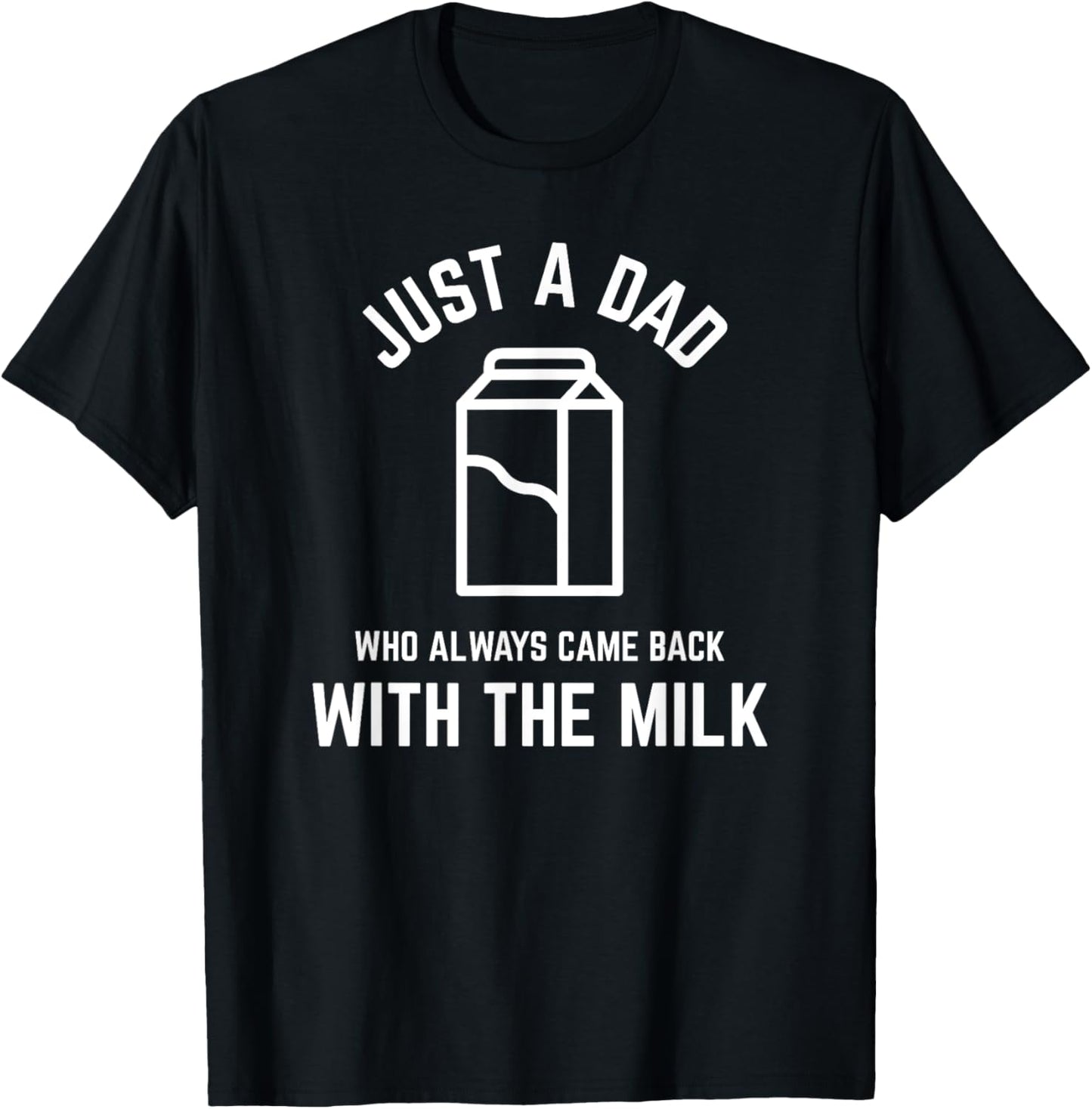 Just A Dad Who Always Came Back With The Milk fathers day T-Shirt