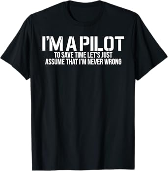 I'm A Pilot To Save Time | Never Wrong Aviation Shirt T-Shirt