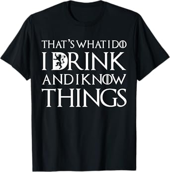 That's What I Do I Drink and I Know Things Funny Drinking T-Shirt