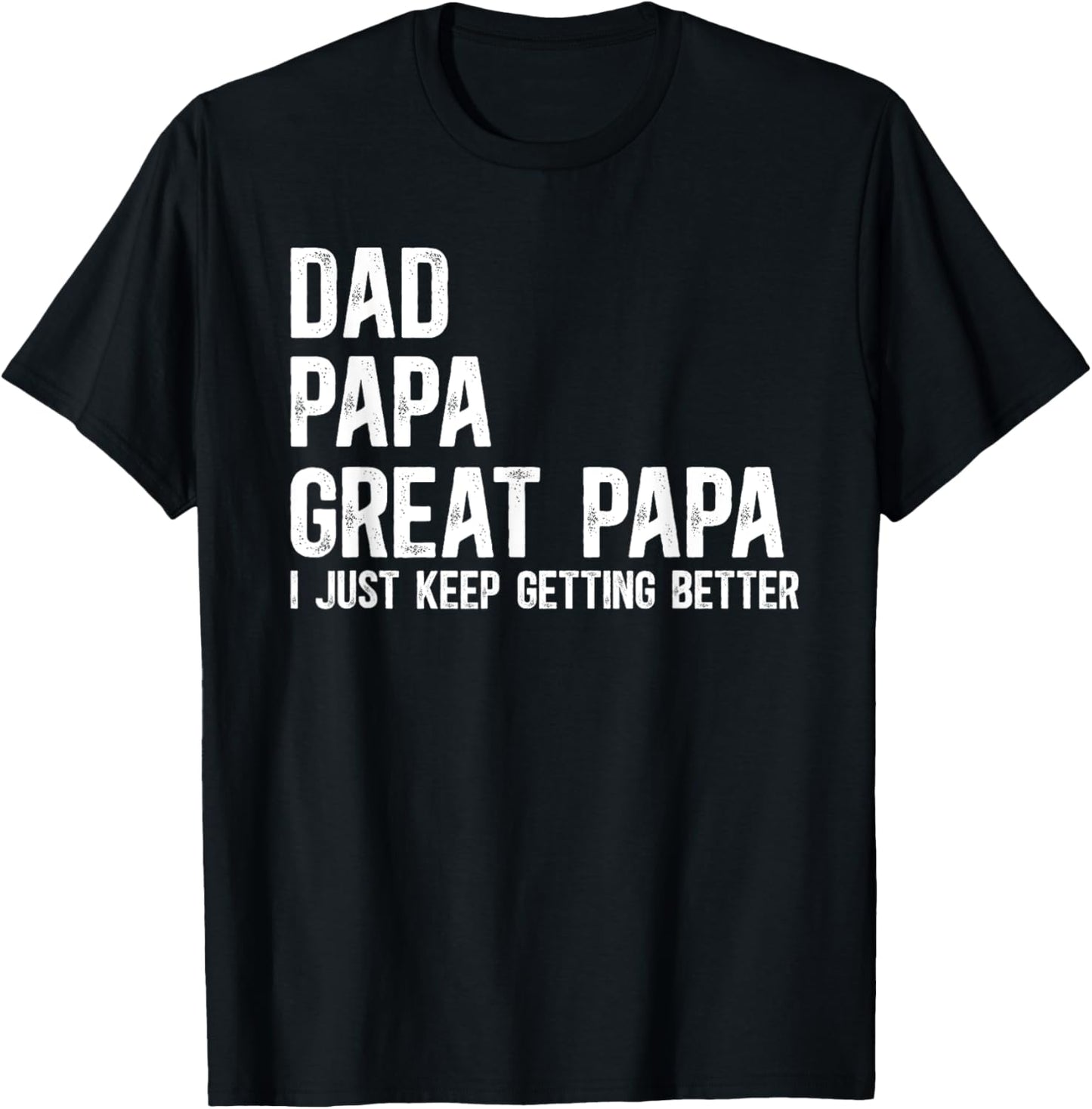 Dad Papa Great Papa I Just Keep Getting Better Great Papa T-Shirt