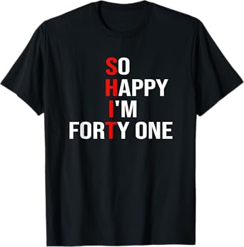 So Happy I'm Forty One Funny 41 Years Old 41st Birthday T-Shirt