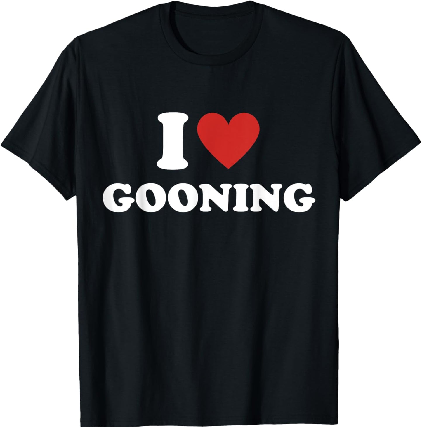 I Heart Gooning I Love Gooning T-Shirt