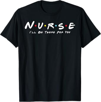 Cute Nurse I will Be There For You Gifts For RN & LPN T-Shirt