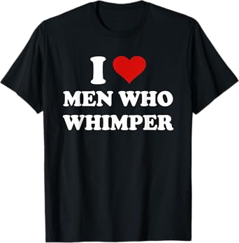 I Love Men Who Whimper Funny I Heart Men Who Whimper T-Shirt