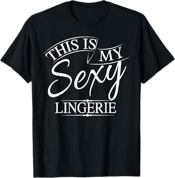 This Is My Sexy Lingerie Shirt | Women's Underwear Gift T-Shirt