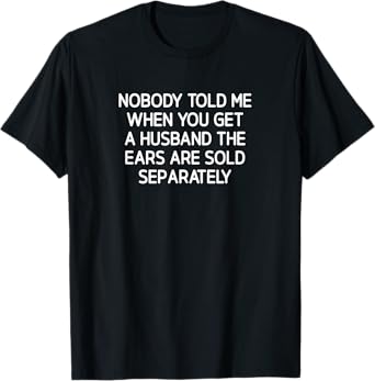 Nobody Told Me When You Get A Husband, funny, jokes T-Shirt