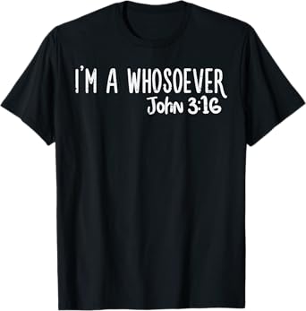 I Am Whosoever John 3:16 God Jesus Christian Men Women Kids T-Shirt