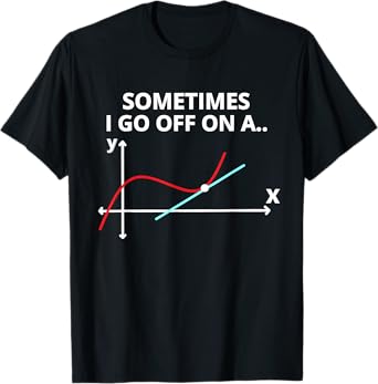 Sometimes I go off on a tangent Sarcastic Funny Math Teacher T-Shirt