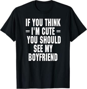 If You Think I'm Cute You Should See My Boyfriend T-Shirt