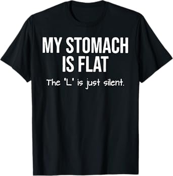 My Stomach Is Flat The L Is Just Silent T-Shirt