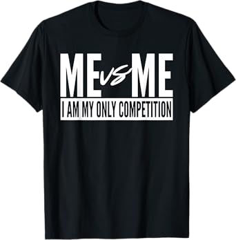 Me vs Me I am My Only Competition inspirational Motivational T-Shirt