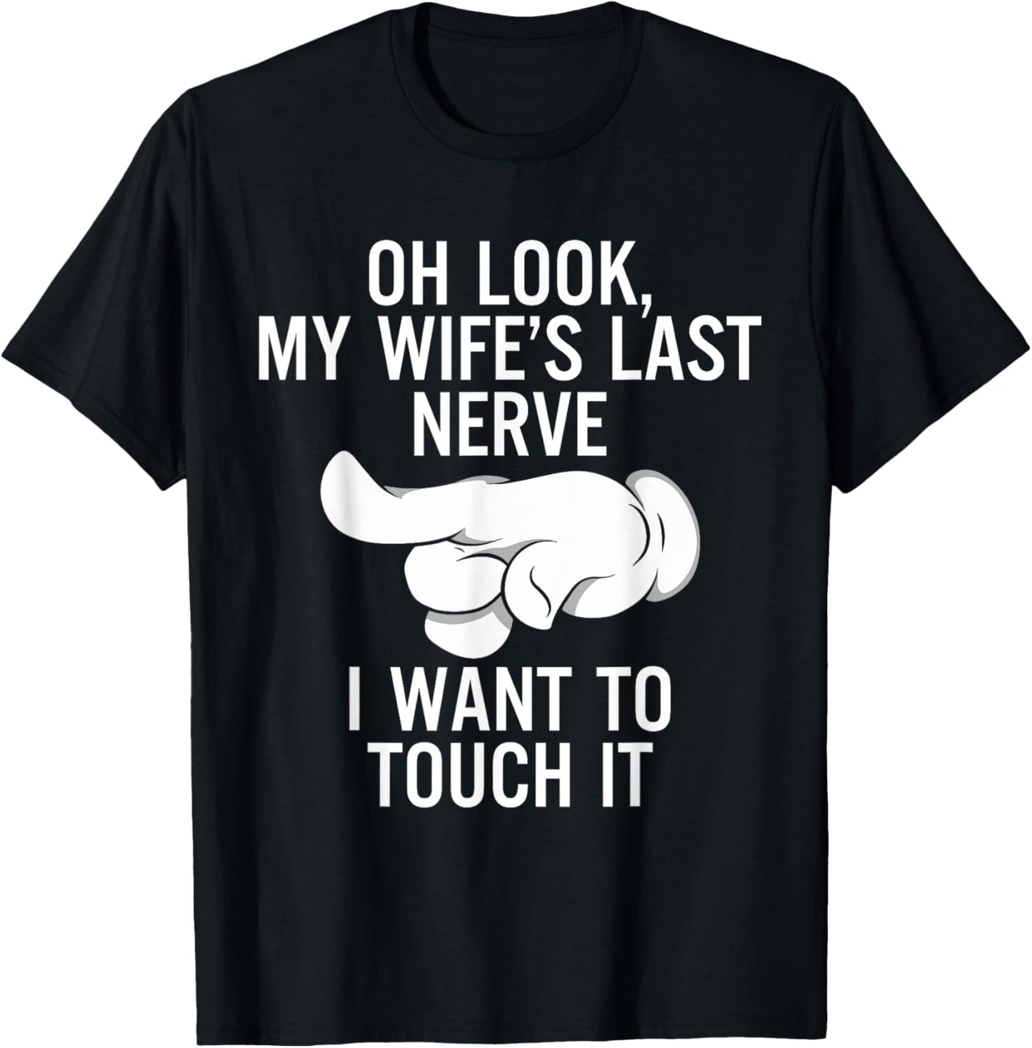 Oh Look My Wife's Last Nerve I Want To Touch it Fun Husband T-Shirt