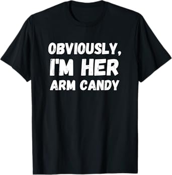 Funny Sarcastic Obviously, I'm Her Arm Candy Men T-Shirt