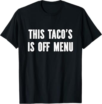 This taco's off menu T-Shirt