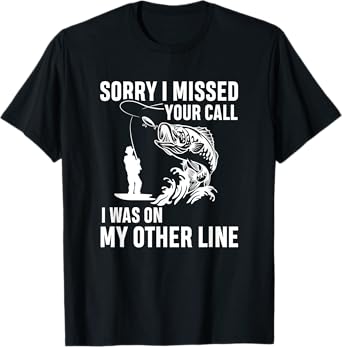 Sorry i missed your call I was on my other line - fishermen T-Shirt