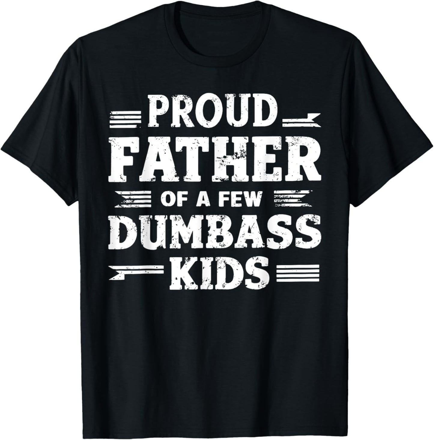 Proud Father Of A Few Dumbass Kids Funny Fathers Day Gift T-Shirt