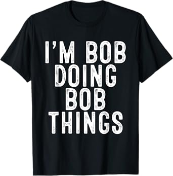Sarcastic Birthday Lover First Name Text Joke Co. I'm Bob Doing Bob Things Funny Birthday Christmas Gifts Unisex-Adults & Kids T-Shirt - Black, Small, Short Sleeve