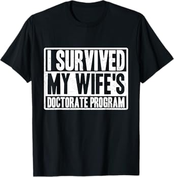 I survived MY wife's Doctorate Program funny PhD Husband T-Shirt