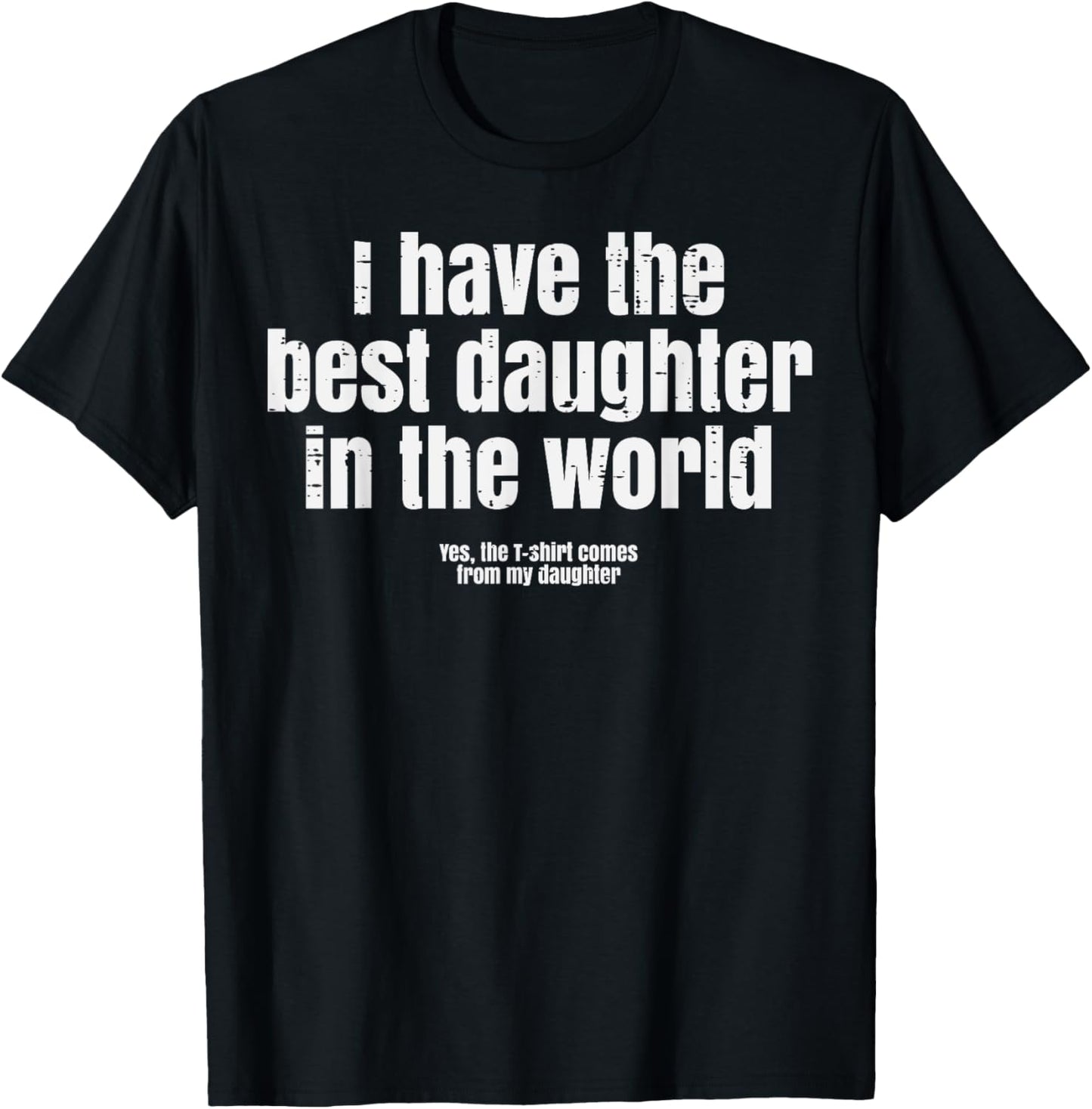 I Have Best Daughter In The World Funny Fathers Day Dad Papa T-Shirt