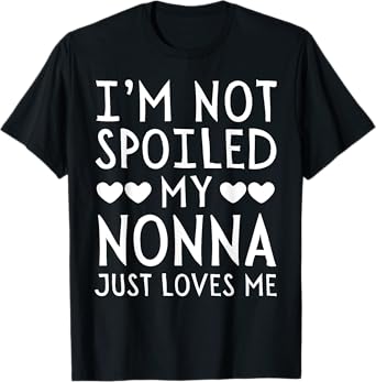 I'm Not Spoiled My Nonna Just Loves Me Funny Grandchild Tee T-Shirt