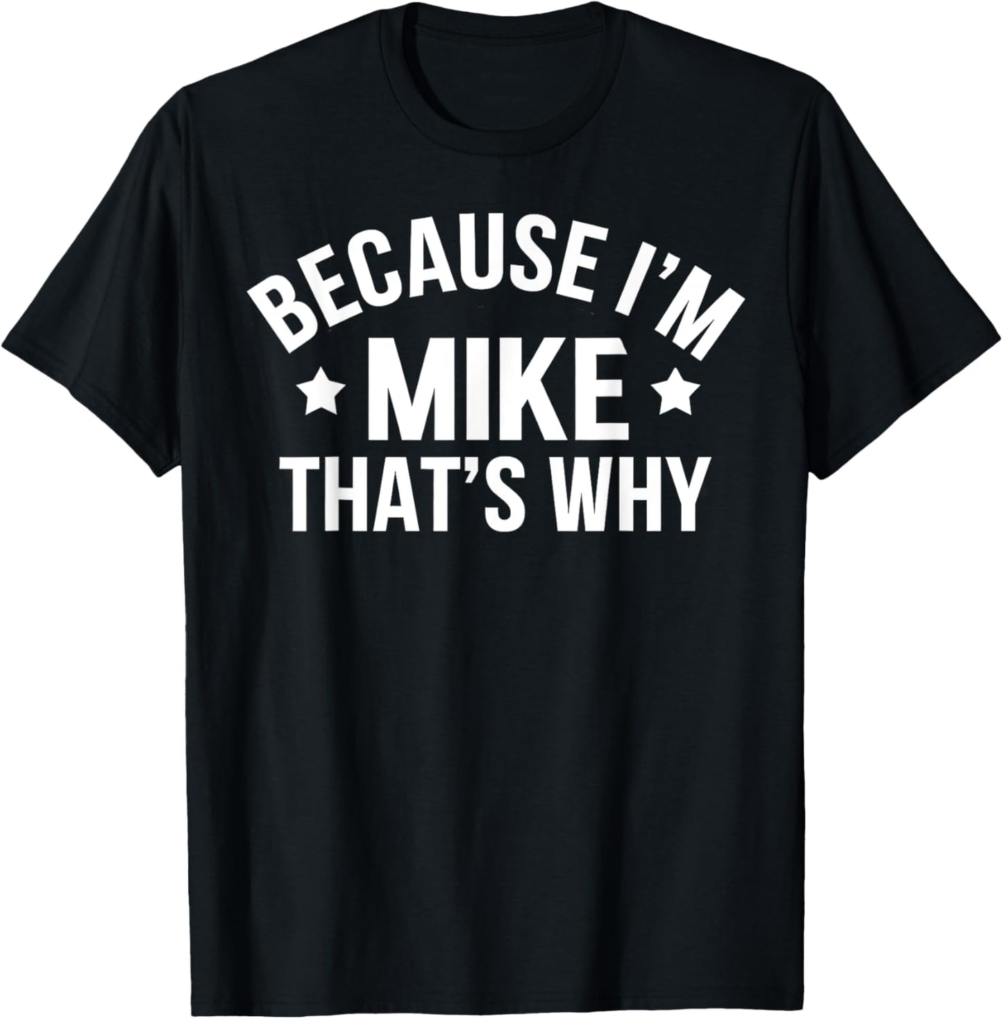Mike Name Gift Because I'm Mike That's Why Personalized T-Shirt