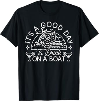 Its A Good Day To Drink On A Boat Beach Boating Funny T-Shirt