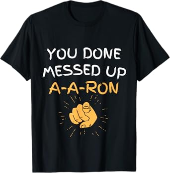 You Done Messed Up A-A-Ron Funny Humor T-Shirt