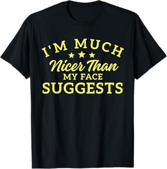 I'm Much Nicer Than My Face Suggests Sarcastic Saying T-Shirt