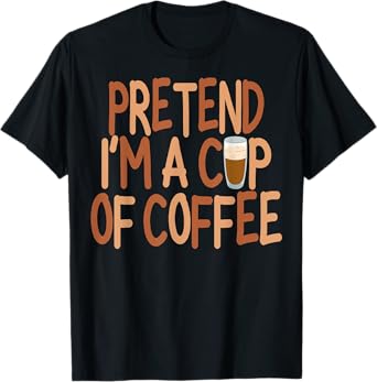 Pretend I'm A Cup of Coffee Halloween Lazy Minute Costume T-Shirt