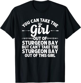 Girl Out Of STURGEON BAY WI WISCONSIN Gift Funny Home Roots T-Shirt