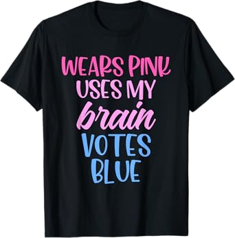 Wears Pink Uses My Brain Votes Blue Funny Quote T-Shirt