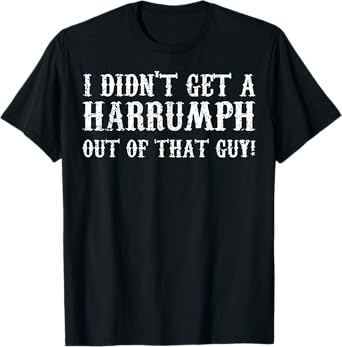 Blazing Saddles I Didn't Get A Harrumph Outta That Guy Funny T-Shirt