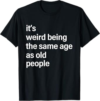 It's Weird Being The Same Age As Old People Husband Birthday T-Shirt