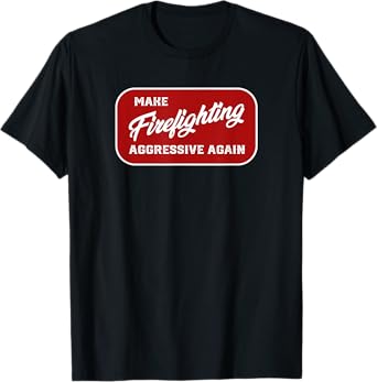 Make Firefighting Aggressive Again Fire Fighter Fireman FF T-Shirt