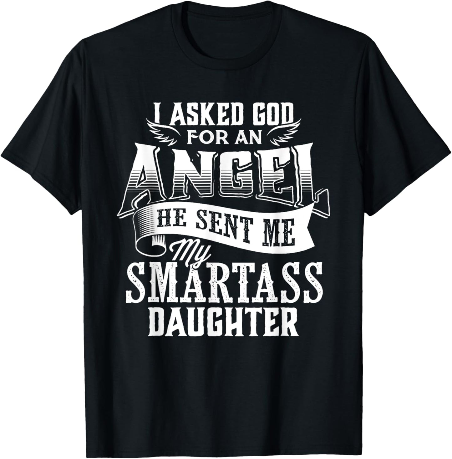 I Asked For An Angel God Sent Me A Smartass Daughter T-Shirt