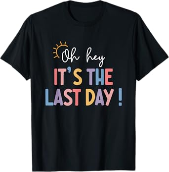Last Day Of School Oh Hey It's The Last Day Teacher Students T-Shirt