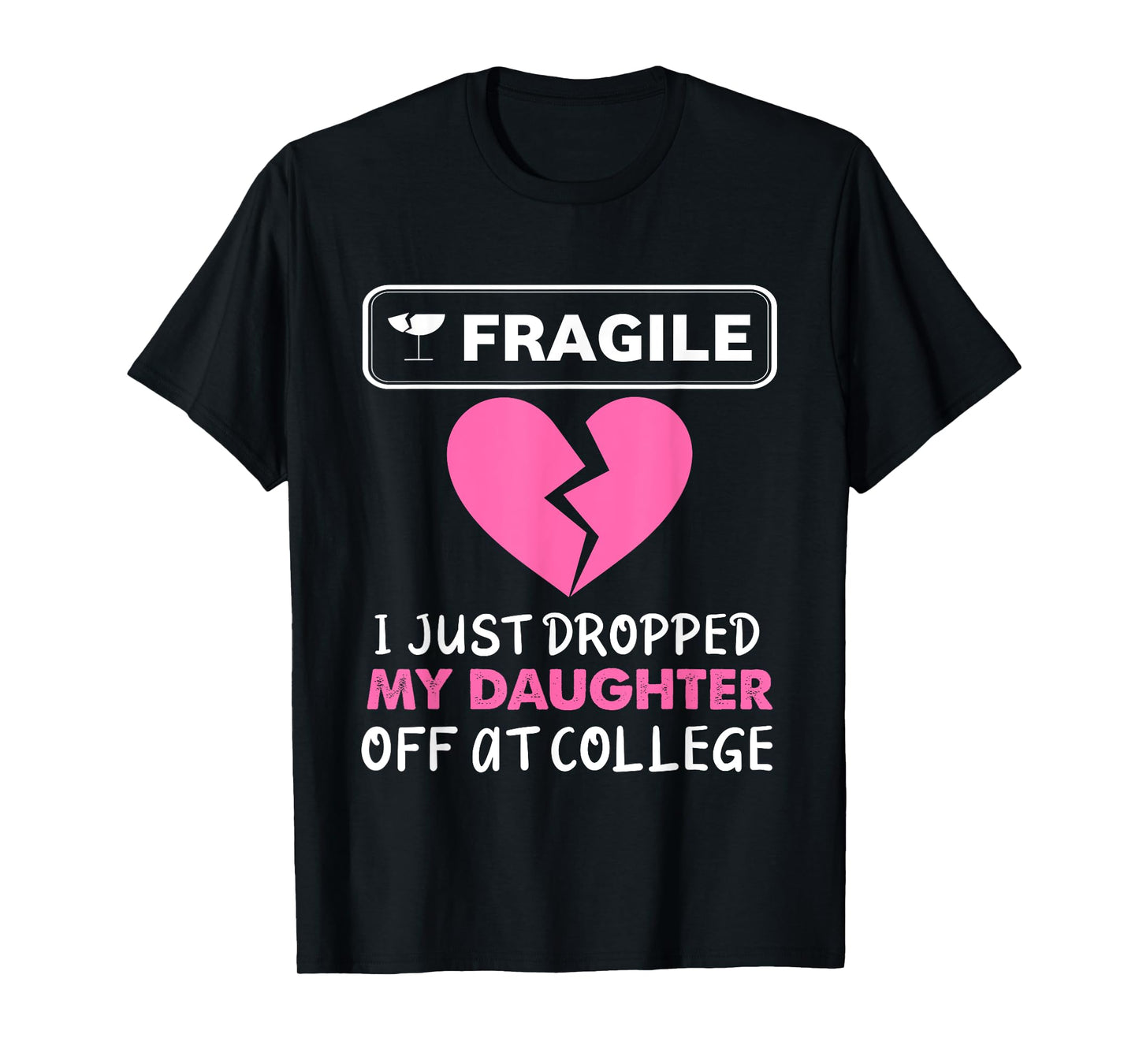 Fragile Just Dropped My Daughter at College Drop Off Moms T-Shirt